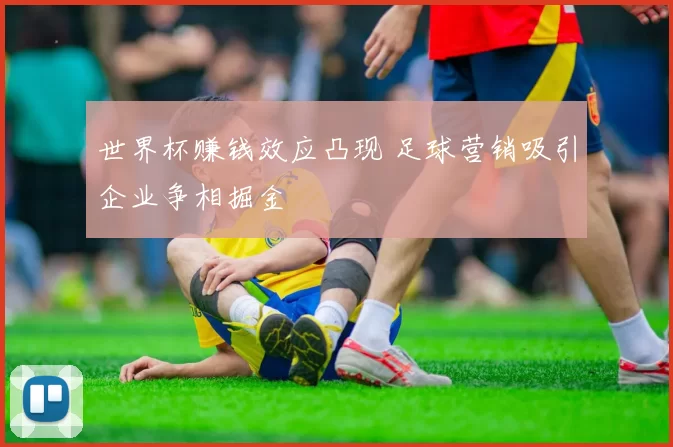 世界杯赚钱效应凸现 足球营销吸引企业争相掘金