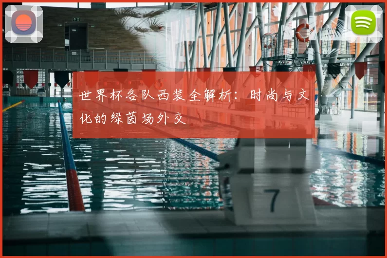 世界杯各队西装全解析：时尚与文化的绿茵场外交