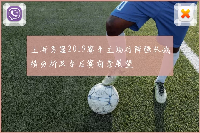 上海男篮2019赛季主场对阵强队战绩分析及季后赛前景展望