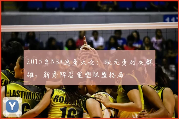 2015年NBA选秀大会:状元秀对决群雄,新秀阵容重塑联盟格局