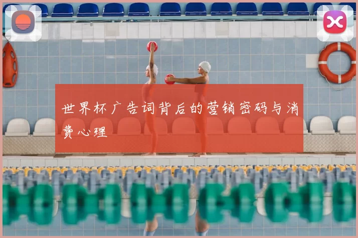 世界杯广告词背后的营销密码与消费心理