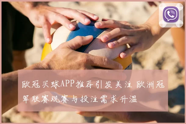 欧冠买球APP推荐引发关注 欧洲冠军联赛观赛与投注需求升温