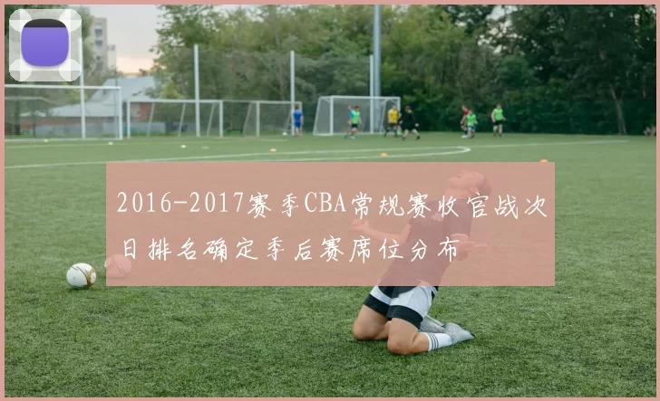 2016-2017赛季CBA常规赛收官战次日排名确定季后赛席位分布