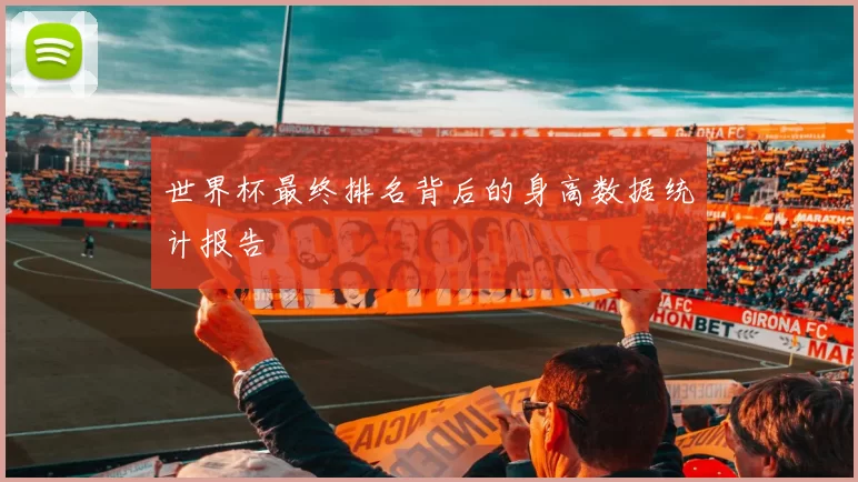 世界杯最终排名背后的身高数据统计报告