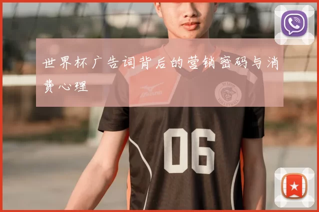 世界杯广告词背后的营销密码与消费心理