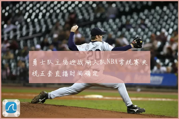 勇士队主场迎战湖人队NBA常规赛央视五套直播时间确定